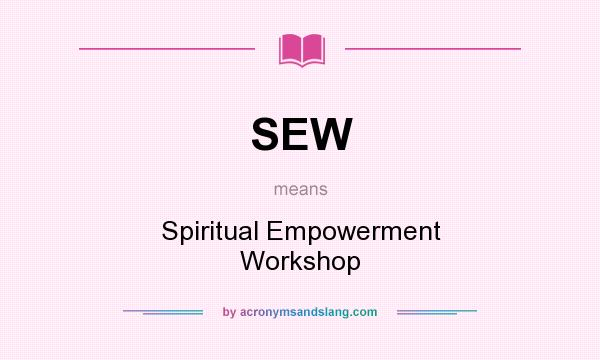 What does SEW mean? It stands for Spiritual Empowerment Workshop