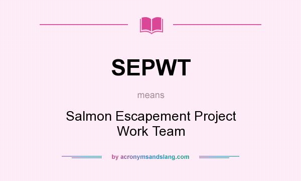 What does SEPWT mean? It stands for Salmon Escapement Project Work Team
