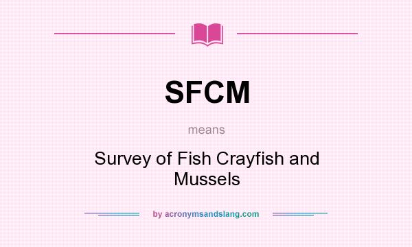What does SFCM mean? It stands for Survey of Fish Crayfish and Mussels