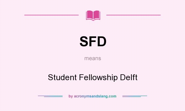 What does SFD mean? It stands for Student Fellowship Delft