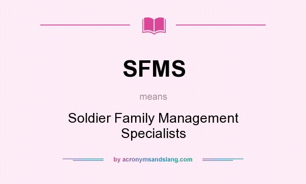 What does SFMS mean? It stands for Soldier Family Management Specialists