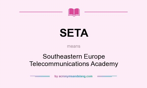 What does SETA mean? It stands for Southeastern Europe Telecommunications Academy