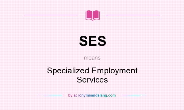 What does SES mean? It stands for Specialized Employment Services