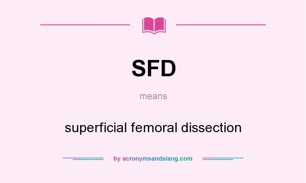What does SFD mean? It stands for superficial femoral dissection
