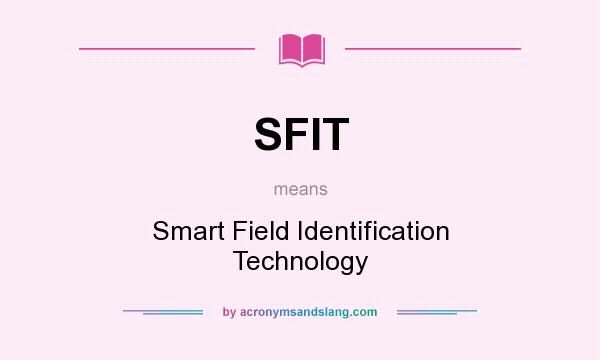What does SFIT mean? It stands for Smart Field Identification Technology