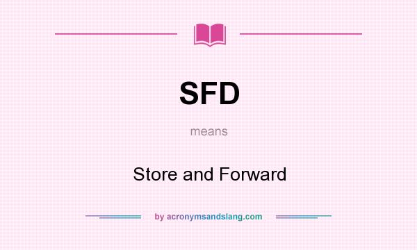 What does SFD mean? It stands for Store and Forward