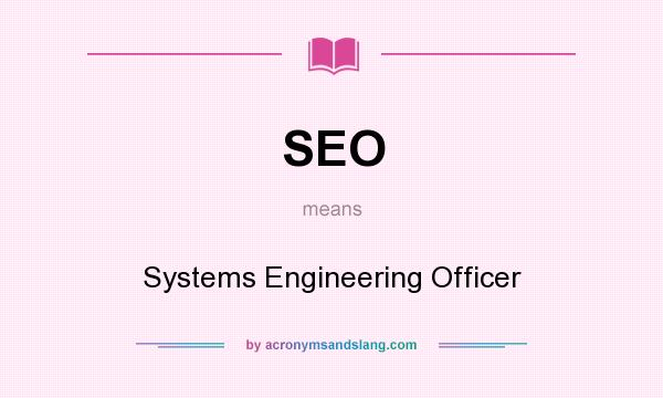 What does SEO mean? It stands for Systems Engineering Officer
