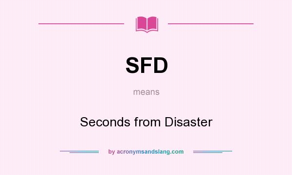 What does SFD mean? It stands for Seconds from Disaster