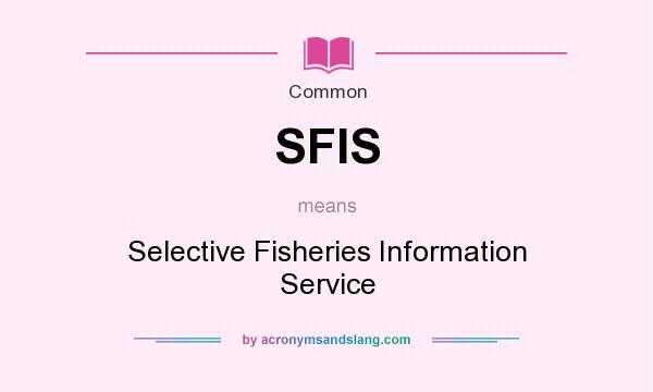 What does SFIS mean? It stands for Selective Fisheries Information Service
