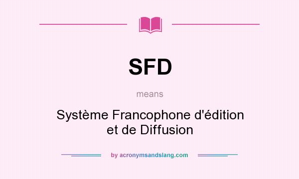 What does SFD mean? It stands for Système Francophone d`édition et de Diffusion