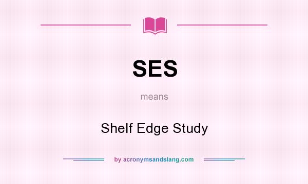 What does SES mean? It stands for Shelf Edge Study