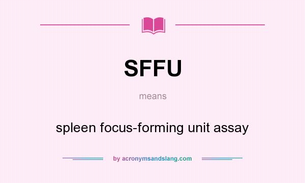 What does SFFU mean? It stands for spleen focus-forming unit assay