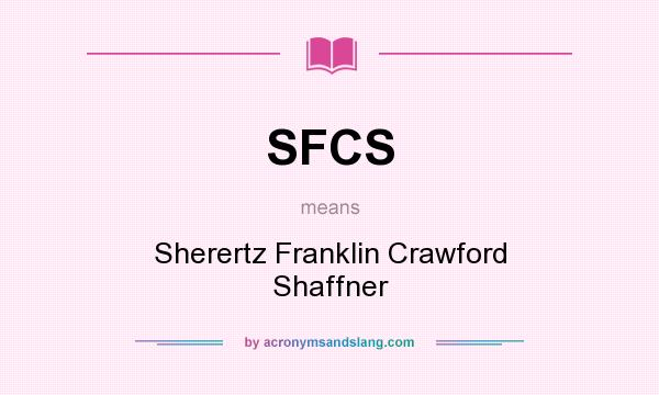 What does SFCS mean? It stands for Sherertz Franklin Crawford Shaffner