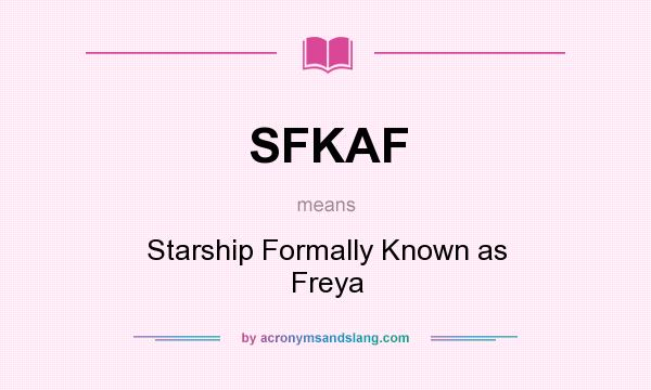 What does SFKAF mean? It stands for Starship Formally Known as Freya