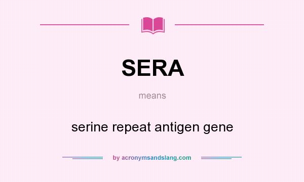 What does SERA mean? It stands for serine repeat antigen gene