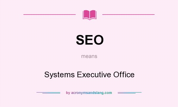 What does SEO mean? It stands for Systems Executive Office
