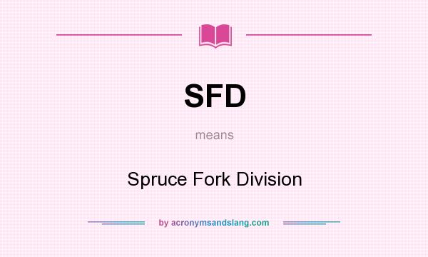 What does SFD mean? It stands for Spruce Fork Division
