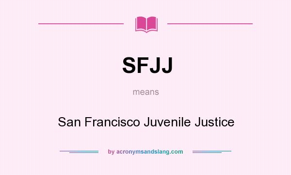 What does SFJJ mean? It stands for San Francisco Juvenile Justice