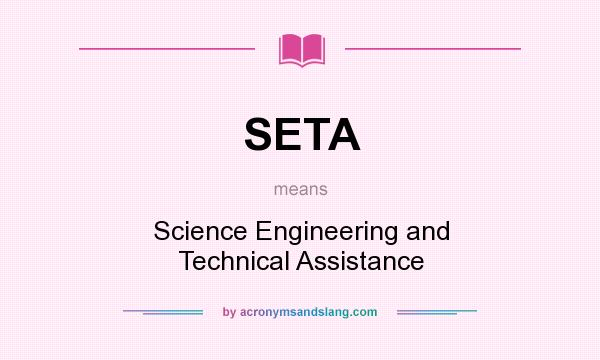 What does SETA mean? It stands for Science Engineering and Technical Assistance