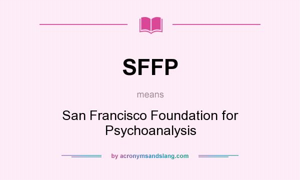 What does SFFP mean? It stands for San Francisco Foundation for Psychoanalysis