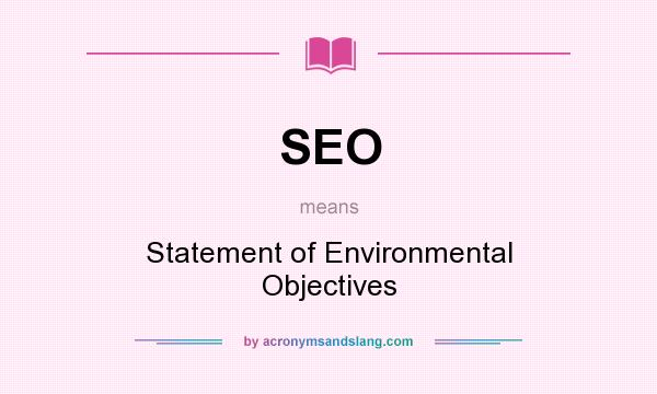 What does SEO mean? It stands for Statement of Environmental Objectives