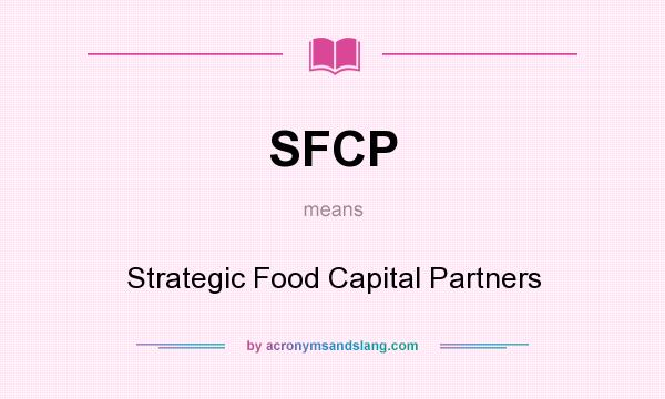 What does SFCP mean? It stands for Strategic Food Capital Partners