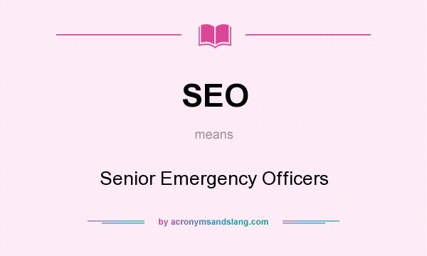 What does SEO mean? It stands for Senior Emergency Officers