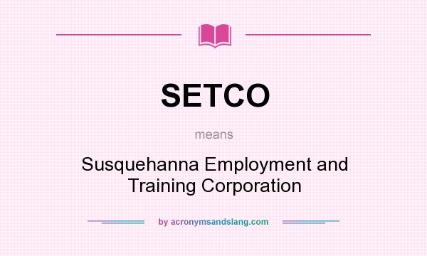 What does SETCO mean? It stands for Susquehanna Employment and Training Corporation