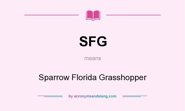 What does SFG mean? It stands for Sparrow Florida Grasshopper
