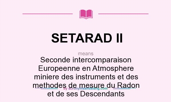 What does SETARAD II mean? It stands for Seconde intercomparaison Europeenne en Atmosphere miniere des instruments et des methodes de mesure du Radon et de ses Descendants