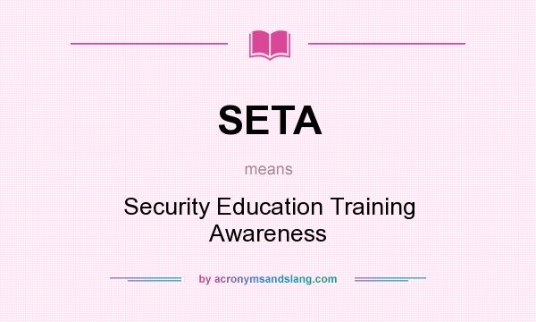What does SETA mean? It stands for Security Education Training Awareness