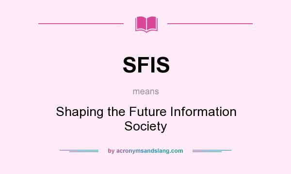 What does SFIS mean? It stands for Shaping the Future Information Society