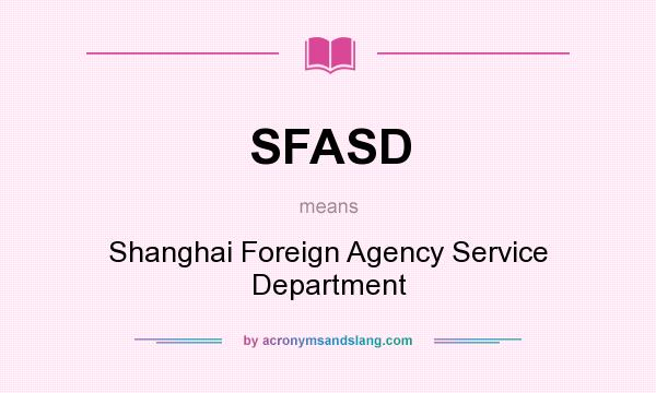 What does SFASD mean? It stands for Shanghai Foreign Agency Service Department