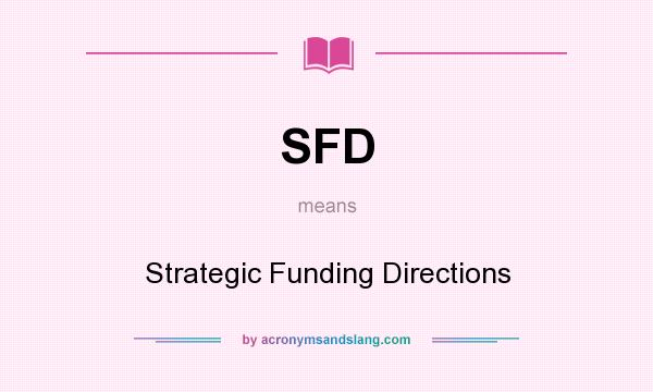 What does SFD mean? It stands for Strategic Funding Directions