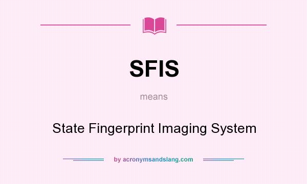 What does SFIS mean? It stands for State Fingerprint Imaging System