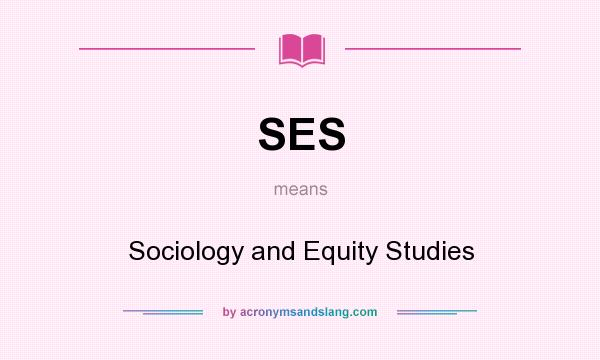 What does SES mean? It stands for Sociology and Equity Studies