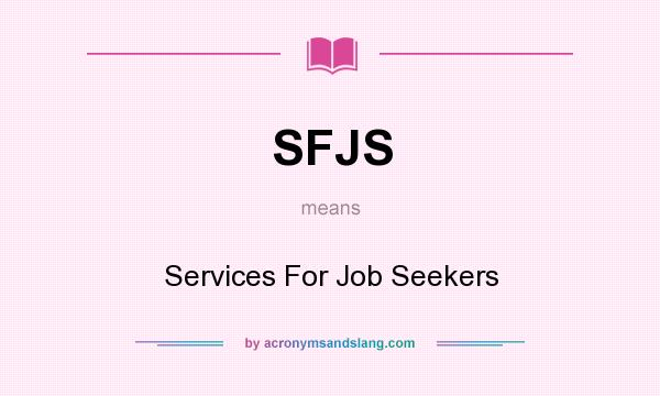 What does SFJS mean? It stands for Services For Job Seekers
