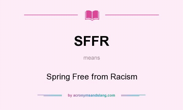 What does SFFR mean? It stands for Spring Free from Racism