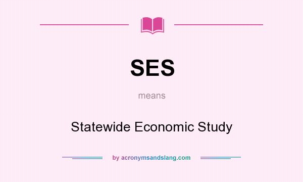 What does SES mean? It stands for Statewide Economic Study