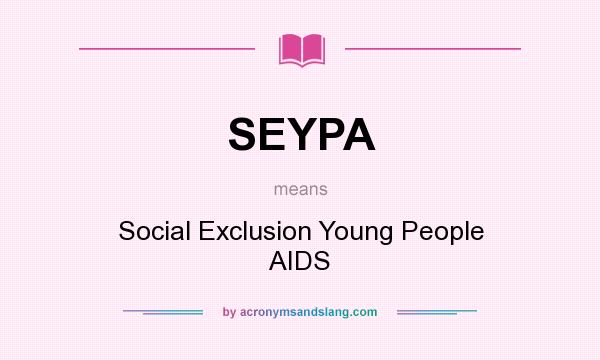 What does SEYPA mean? It stands for Social Exclusion Young People AIDS