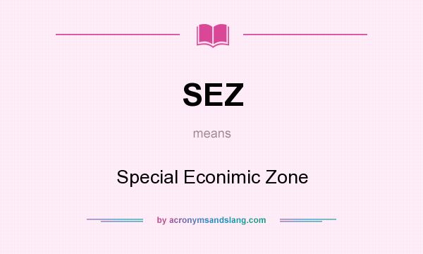 What does SEZ mean? It stands for Special Econimic Zone