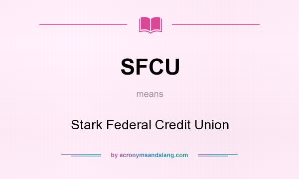 What does SFCU mean? It stands for Stark Federal Credit Union