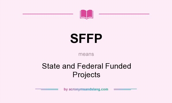 What does SFFP mean? It stands for State and Federal Funded Projects