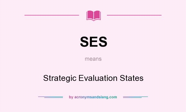 What does SES mean? It stands for Strategic Evaluation States