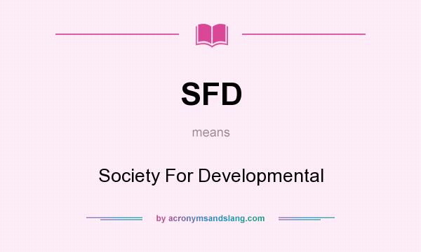 What does SFD mean? It stands for Society For Developmental
