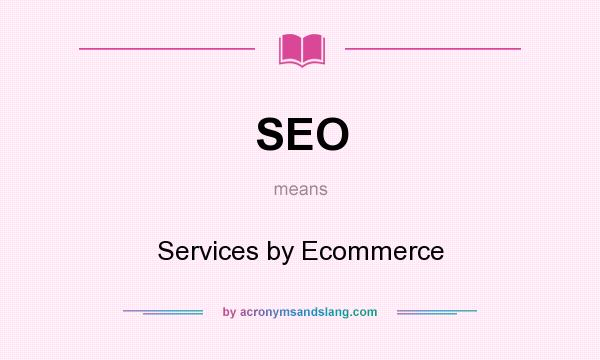 What does SEO mean? It stands for Services by Ecommerce