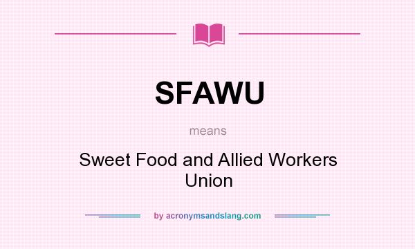 What does SFAWU mean? It stands for Sweet Food and Allied Workers Union