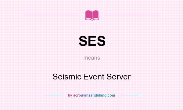 What does SES mean? It stands for Seismic Event Server