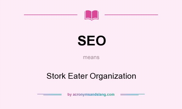 What does SEO mean? It stands for Stork Eater Organization