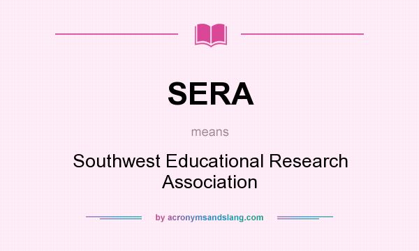 What does SERA mean? It stands for Southwest Educational Research Association